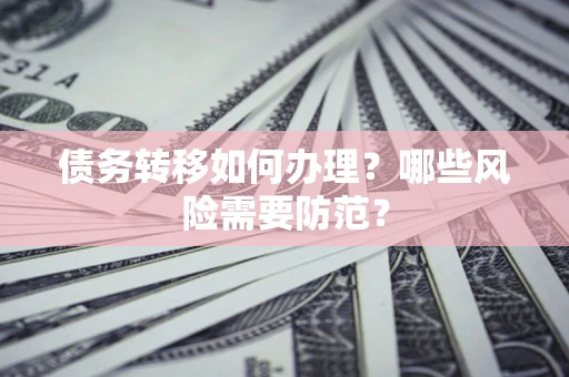 济南债务转移如何办理？哪些风险需要防范？