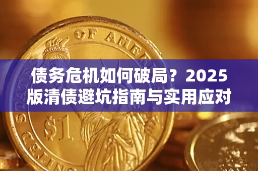 济南债务危机如何破局？2025版清债避坑指南与实用应对策略