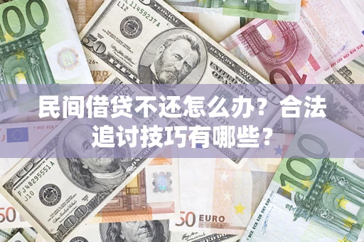 济南民间借贷不还怎么办？合法追讨技巧有哪些？