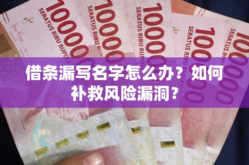 济南借条漏写名字怎么办？如何补救风险漏洞？