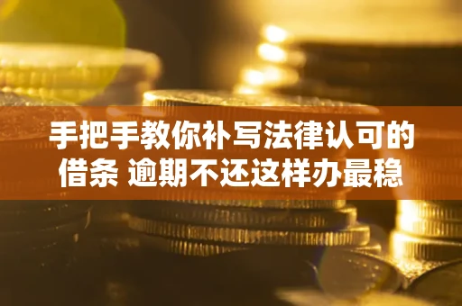 济南手把手教你补写法律认可的借条 逾期不还这样办最稳妥