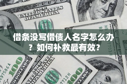 济南借条没写借债人名字怎么办？如何补救最有效？