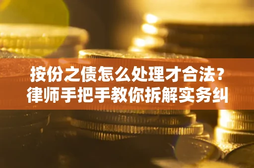 济南按份之债怎么处理才合法？律师手把手教你拆解实务纠纷