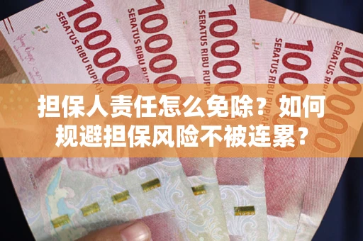 济南担保人责任怎么免除？如何规避担保风险不被连累？