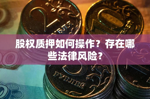 济南股权质押如何操作？存在哪些法律风险？