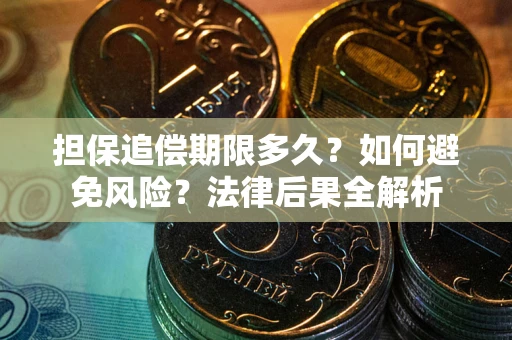 济南担保追偿期限多久？如何避免风险？法律后果全解析