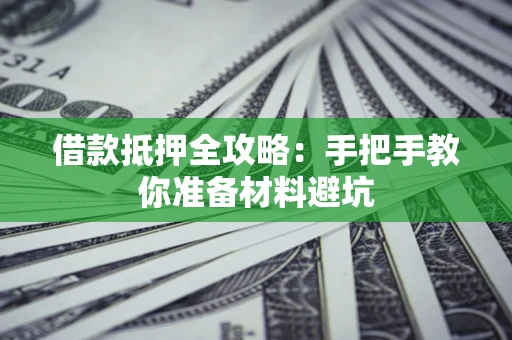 济南借款抵押全攻略：手把手教你准备材料避坑