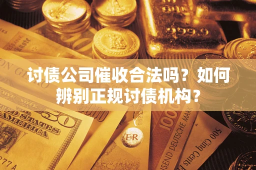 济南讨债公司催收合法吗？如何辨别正规讨债机构？