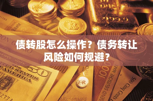济南债转股怎么操作？债务转让风险如何规避？