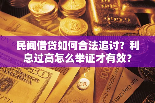 济南民间借贷如何合法追讨？利息过高怎么举证才有效？