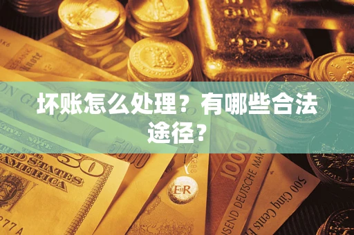 济南坏账怎么处理？有哪些合法途径？