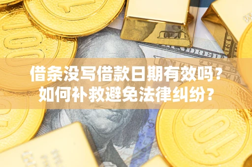 济南借条没写借款日期有效吗？如何补救避免法律纠纷？