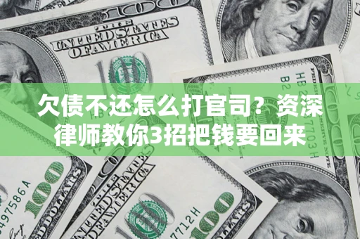 济南欠债不还怎么打官司？资深律师教你3招把钱要回来