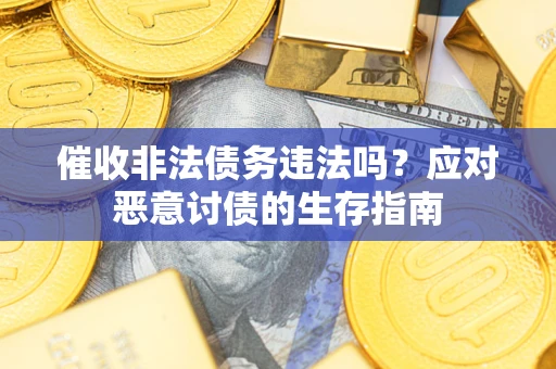 济南催收非法债务违法吗？应对恶意讨债的生存指南