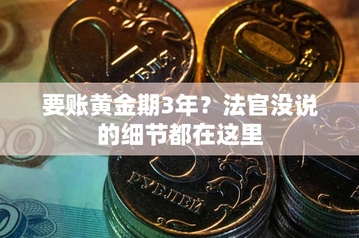济南要账黄金期3年？法官没说的细节都在这里
