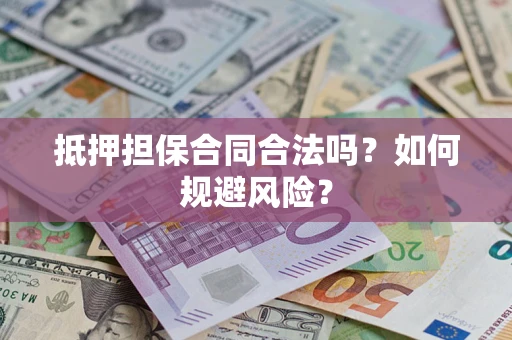 济南抵押担保合同合法吗？如何规避风险？