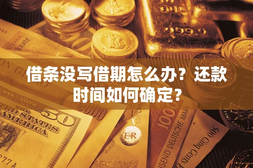 济南借条没写借期怎么办？还款时间如何确定？