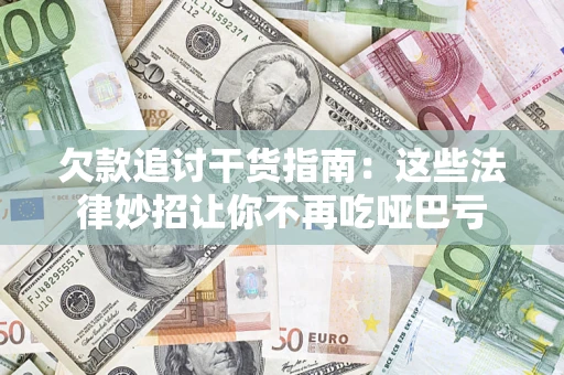 济南欠款追讨干货指南：这些法律妙招让你不再吃哑巴亏
