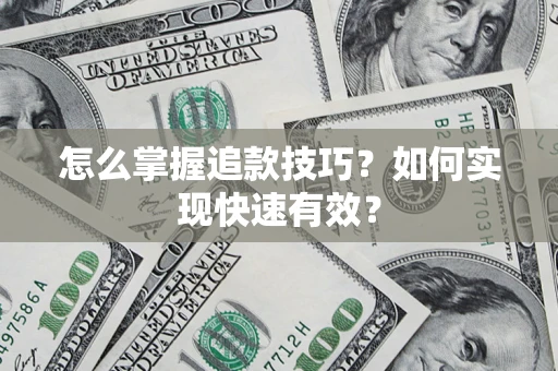 济南怎么掌握追款技巧？如何实现快速有效？