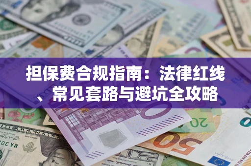 济南担保费合规指南：法律红线、常见套路与避坑全攻略