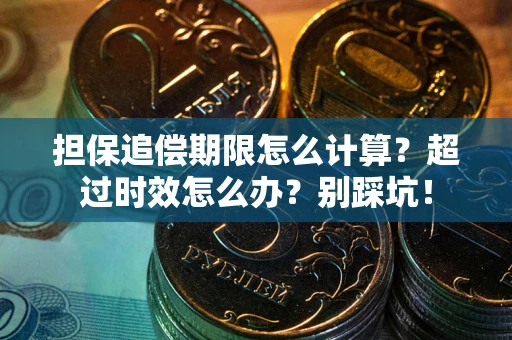 济南担保追偿期限怎么计算？超过时效怎么办？别踩坑！
