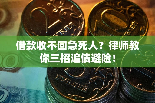 济南借款收不回急死人？律师教你三招追债避险！