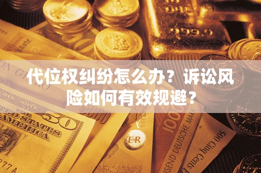济南代位权纠纷怎么办？诉讼风险如何有效规避？