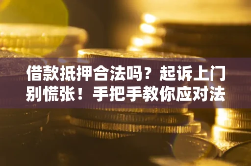 济南借款抵押合法吗？起诉上门别慌张！手把手教你应对法律程序