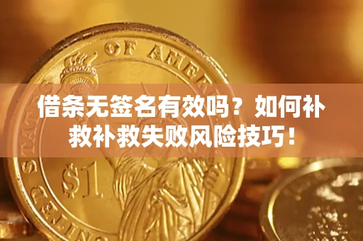 济南借条无签名有效吗？如何补救补救失败风险技巧！