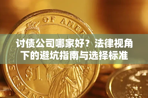 济南讨债公司哪家好？法律视角下的避坑指南与选择标准