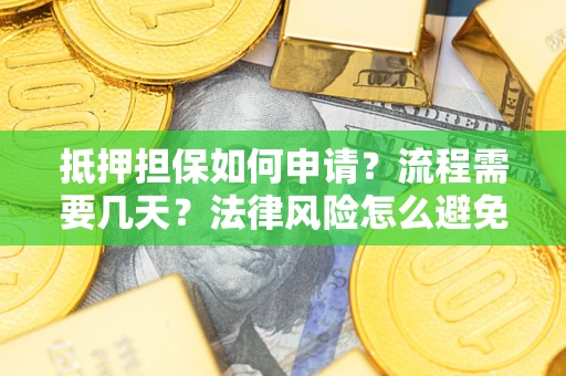 济南抵押担保如何申请？流程需要几天？法律风险怎么避免？避坑指南
