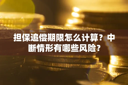 济南担保追偿期限怎么计算？中断情形有哪些风险？
