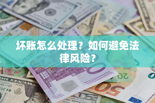 济南坏账怎么处理？如何避免法律风险？