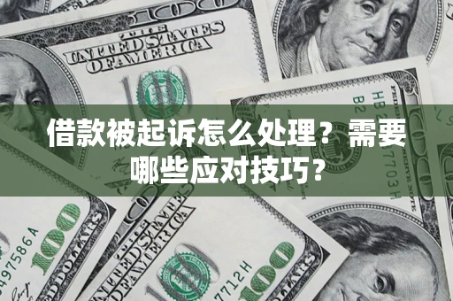 济南借款被起诉怎么处理？需要哪些应对技巧？