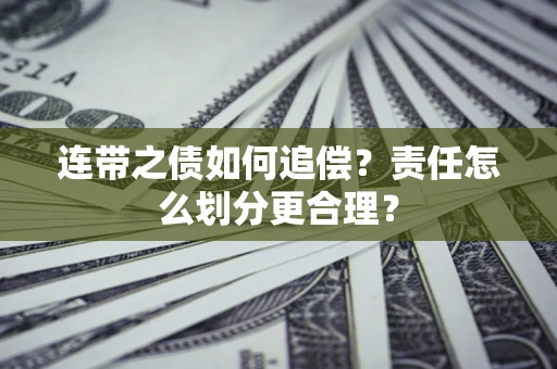 济南连带之债如何追偿？责任怎么划分更合理？