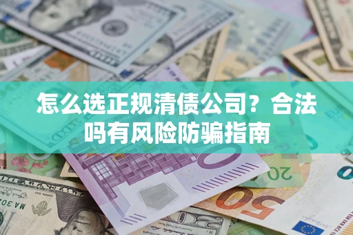 济南怎么选正规清债公司？合法吗有风险防骗指南