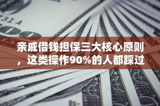 济南亲戚借钱担保三大核心原则，这类操作90%的人都踩过坑！附法院判决案例