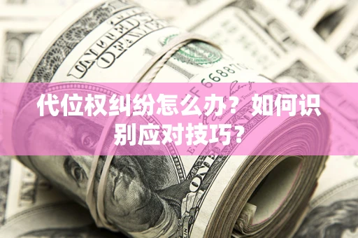 济南代位权纠纷怎么办？如何识别应对技巧？