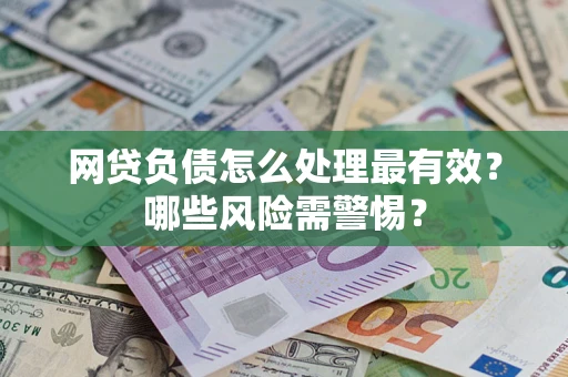 济南网贷负债怎么处理最有效？哪些风险需警惕？