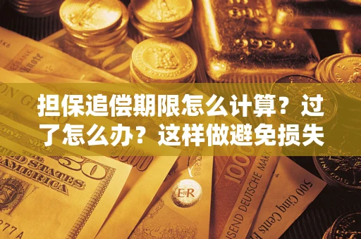 济南担保追偿期限怎么计算？过了怎么办？这样做避免损失！