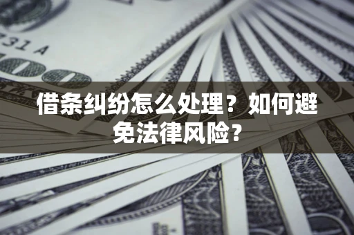 济南借条纠纷怎么处理？如何避免法律风险？