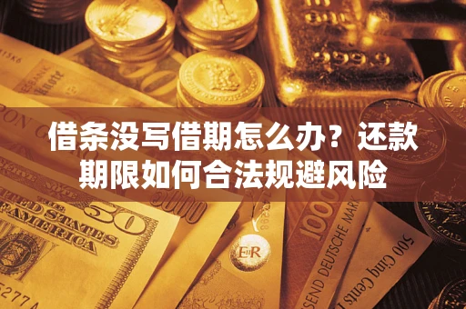济南借条没写借期怎么办？还款期限如何合法规避风险