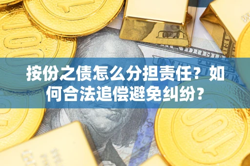 济南按份之债怎么分担责任？如何合法追偿避免纠纷？